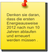 Denken sie daran, dass die ersten Energieausweise 2012 nach nun 10 Jahren ablaufen und erneuert werden mssen .